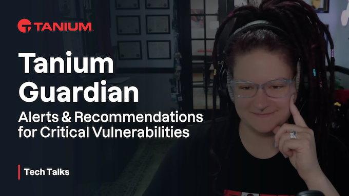 Critical Vulnerability Alerts and Recommendations Using Tanium Guardian – Tanium Tech Talks #94