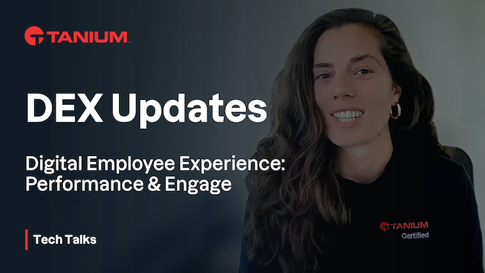 What's New in Tanium Digital Employee Experience (DEX) – Tanium Tech Talks #96